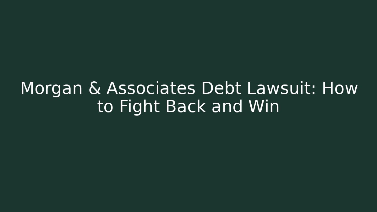 Morgan & Associates Debt Lawsuit: How to Fight Back and Win