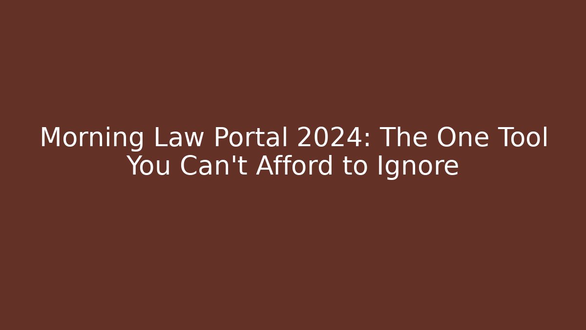 Morning Law Portal 2024: The One Tool You Can’t Afford to Ignore