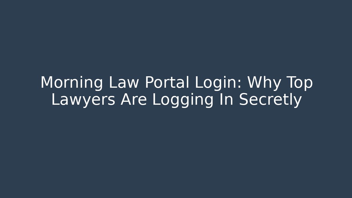 Morning Law Portal Login: Why Top Lawyers Are Logging In Secretly