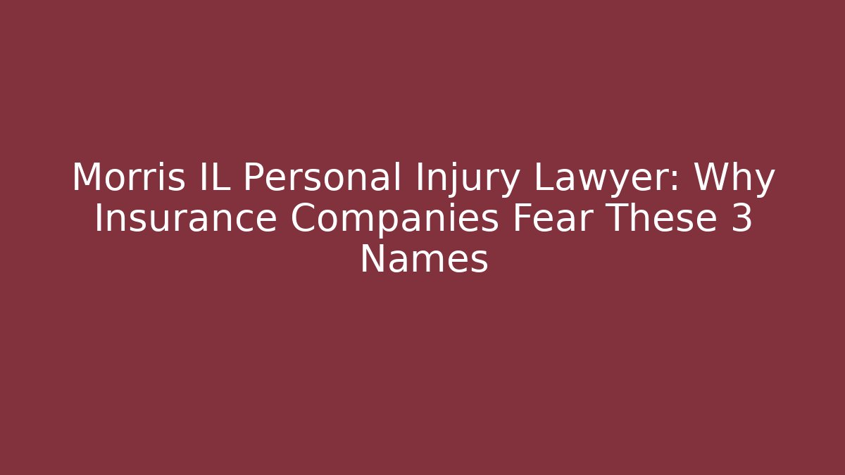 Morris IL Personal Injury Lawyer: Why Insurance Companies Fear These 3 Names