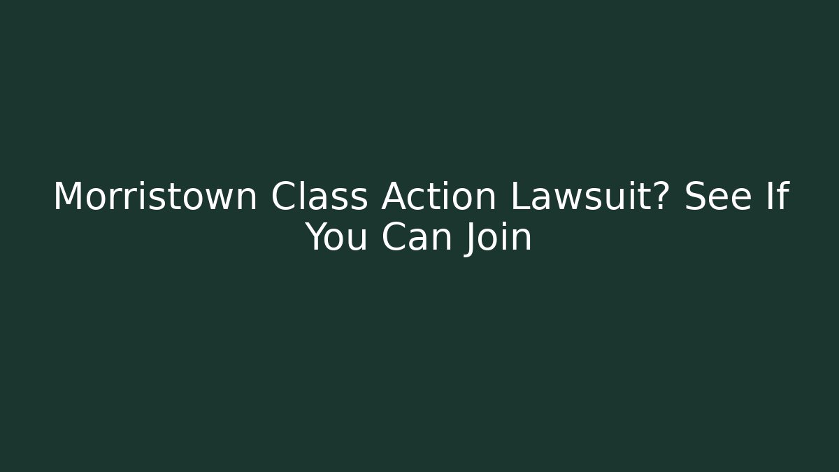 Morristown Class Action Lawsuit? See If You Can Join