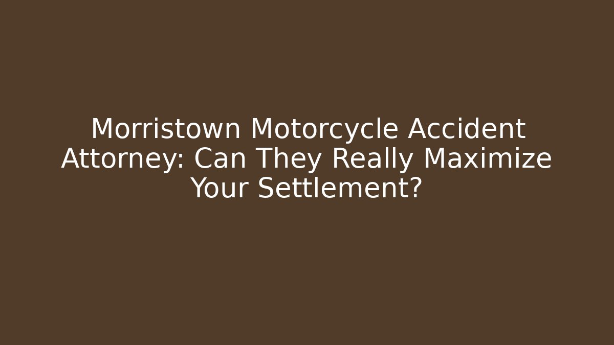 Morristown Motorcycle Accident Attorney: Can They Really Maximize Your Settlement? - WealthxGroup
