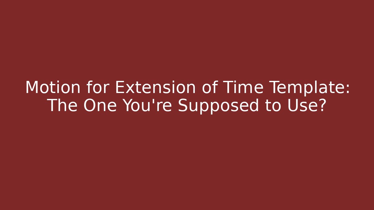 Motion for Extension of Time Template: The One You're Supposed to Use?