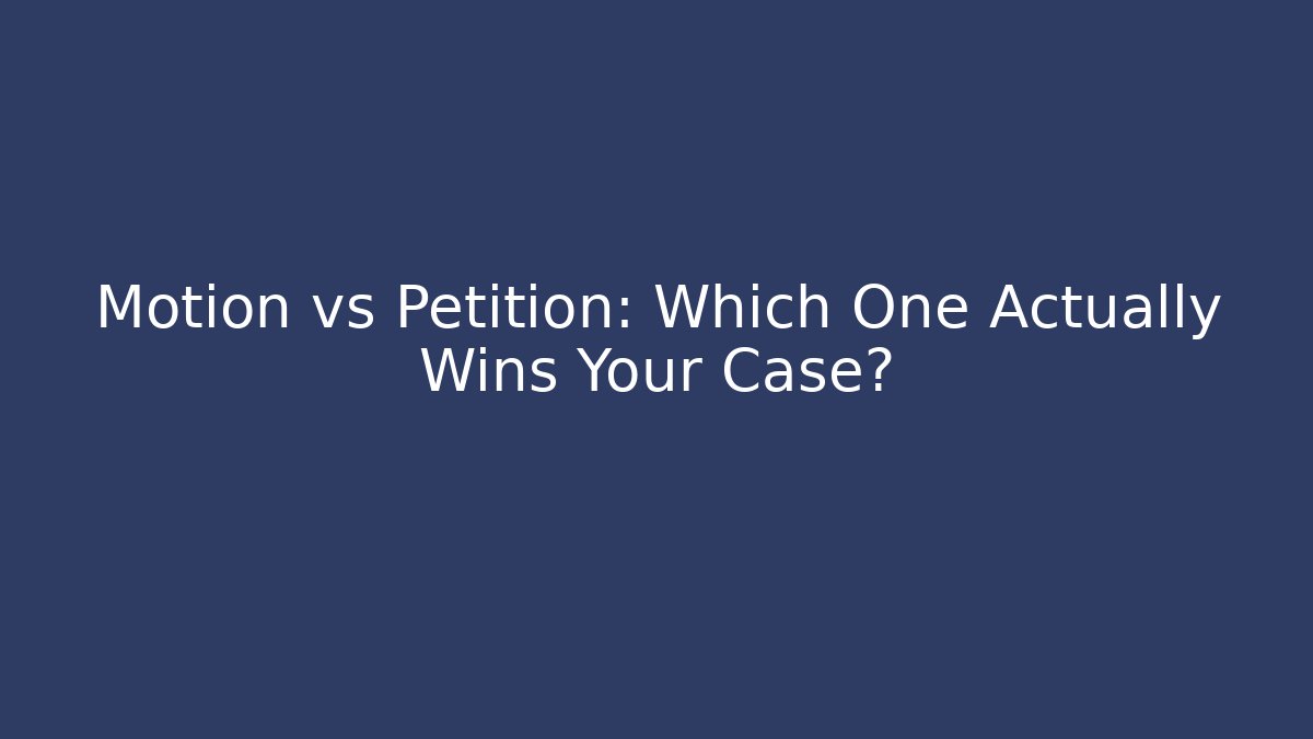 Motion vs Petition: Which One Actually Wins Your Case?