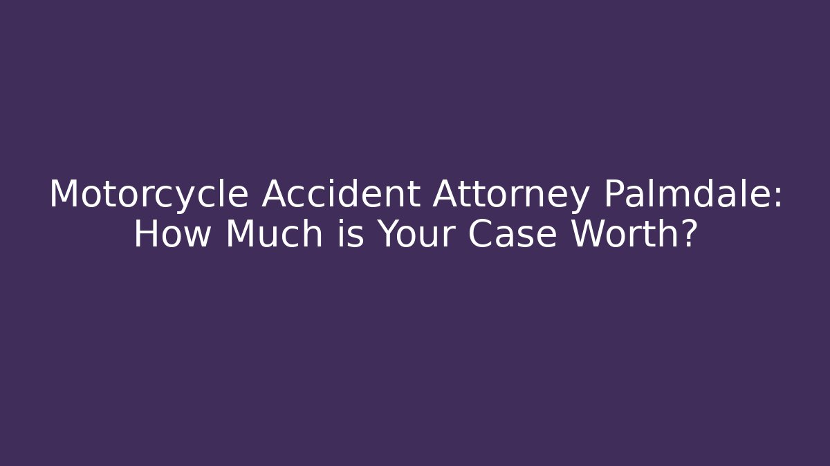 Motorcycle Accident Attorney Palmdale: How Much is Your Case Worth? - WealthxGroup