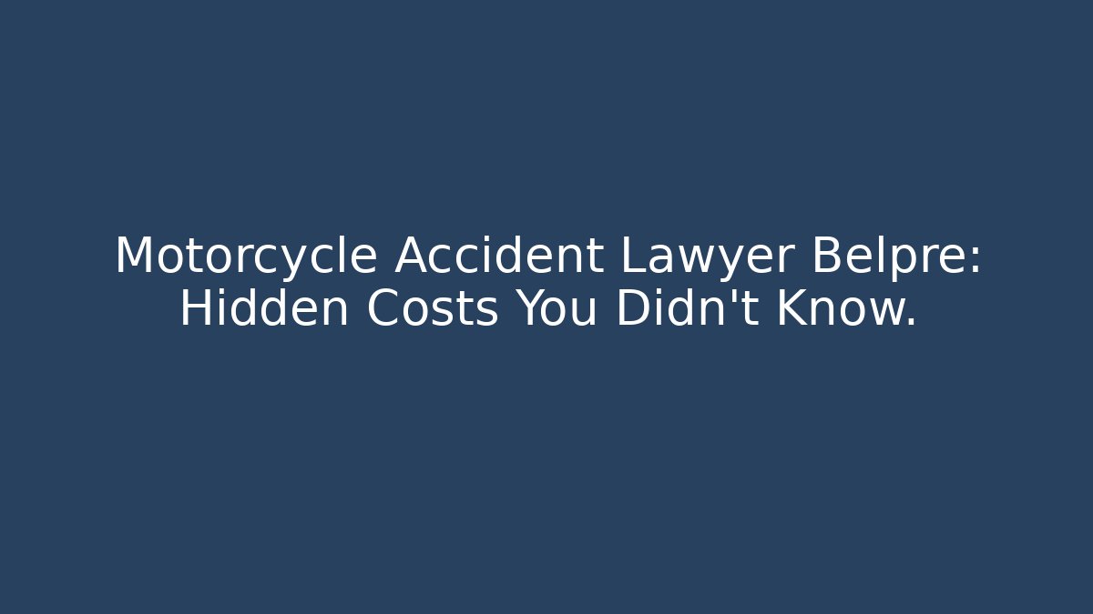 Motorcycle Accident Lawyer Belpre: Hidden Costs You Didn’t Know.