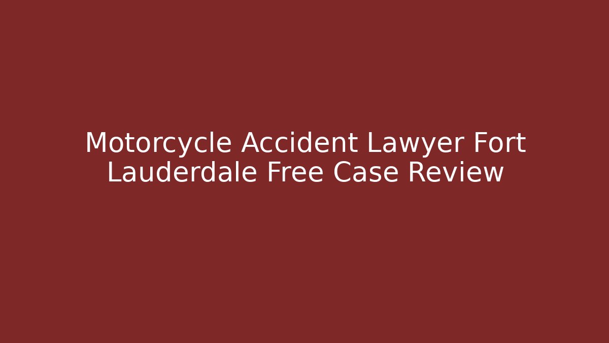 Motorcycle Accident Lawyer Fort Lauderdale Free Case Review