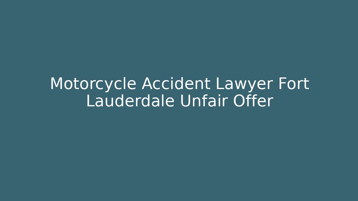 Motorcycle Accident Lawyer Fort Lauderdale Unfair Offer - WealthxGroup