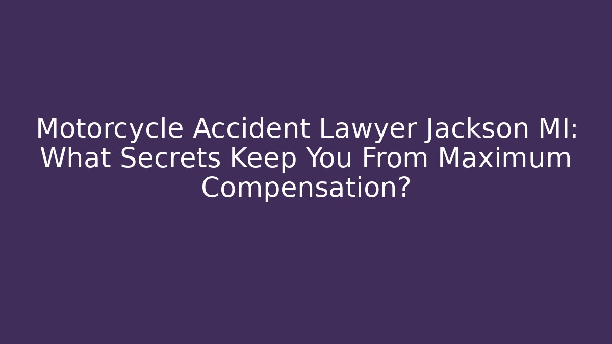 Motorcycle Accident Lawyer Jackson MI: What Secrets Keep You From Maximum Compensation? - WealthxGroup