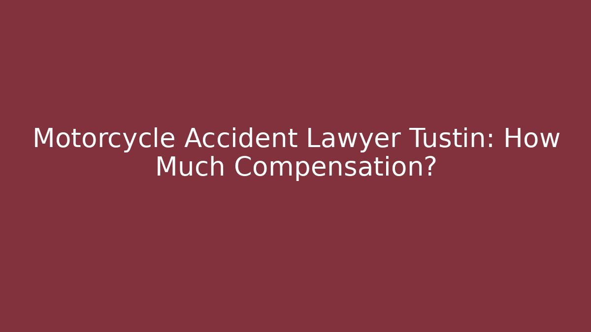 Motorcycle Accident Lawyer Tustin: How Much Compensation?