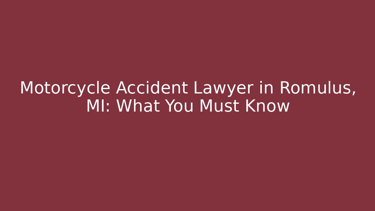 Motorcycle Accident Lawyer in Romulus, MI: What You Must Know