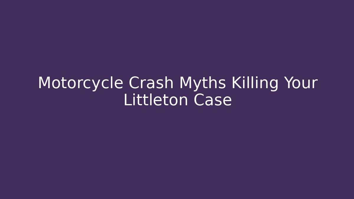 Motorcycle Crash Myths Killing Your Littleton Case - WealthxGroup