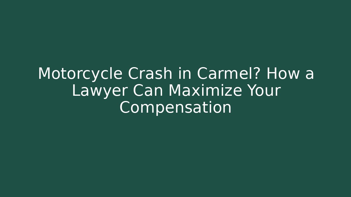 Motorcycle Crash in Carmel? How a Lawyer Can Maximize Your Compensation