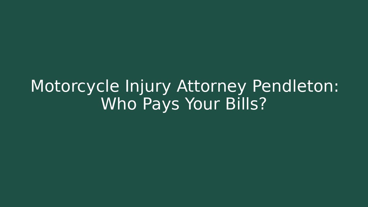 Motorcycle Injury Attorney Pendleton: Who Pays Your Bills?