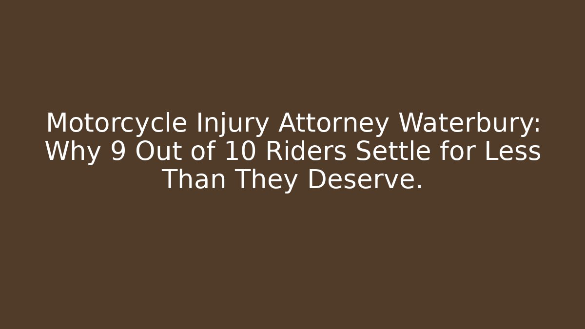 Motorcycle Injury Attorney Waterbury: Why 9 Out of 10 Riders Settle for Less Than They Deserve.