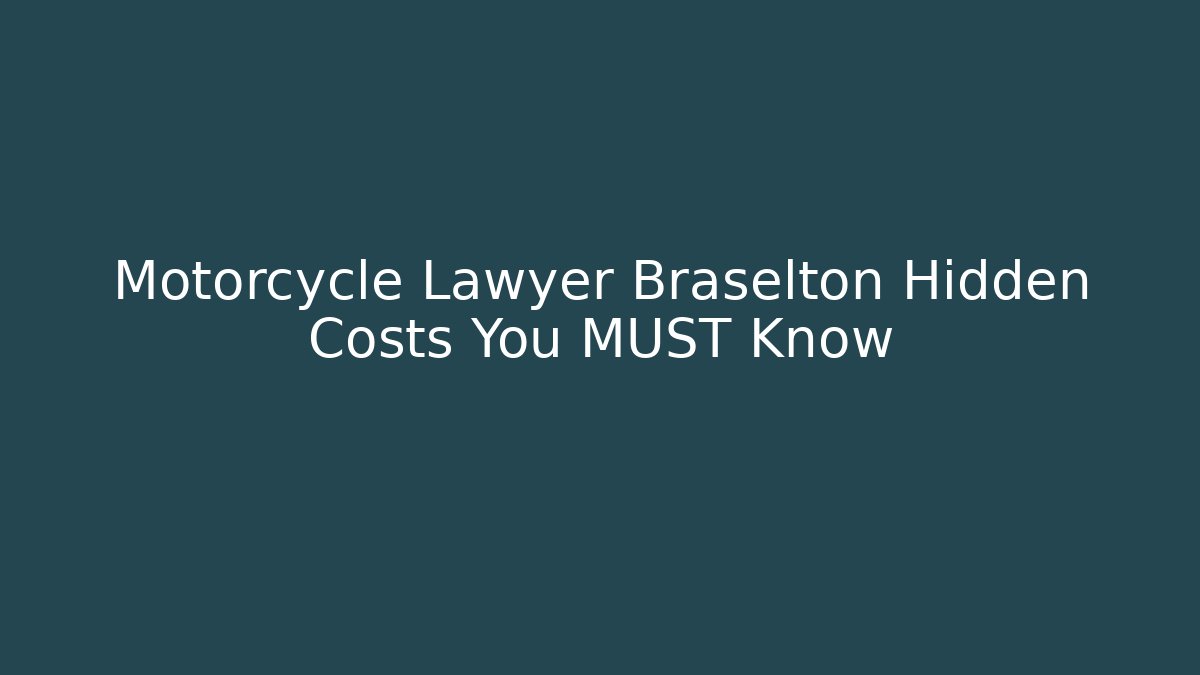 Motorcycle Lawyer Braselton Hidden Costs You MUST Know