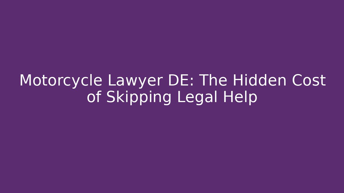 Motorcycle Lawyer DE: The Hidden Cost of Skipping Legal Help