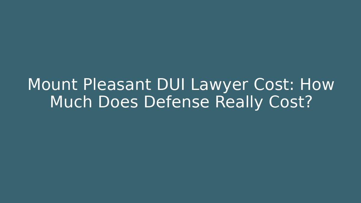 Mount Pleasant DUI Lawyer Cost: How Much Does Defense Really Cost? - WealthxGroup