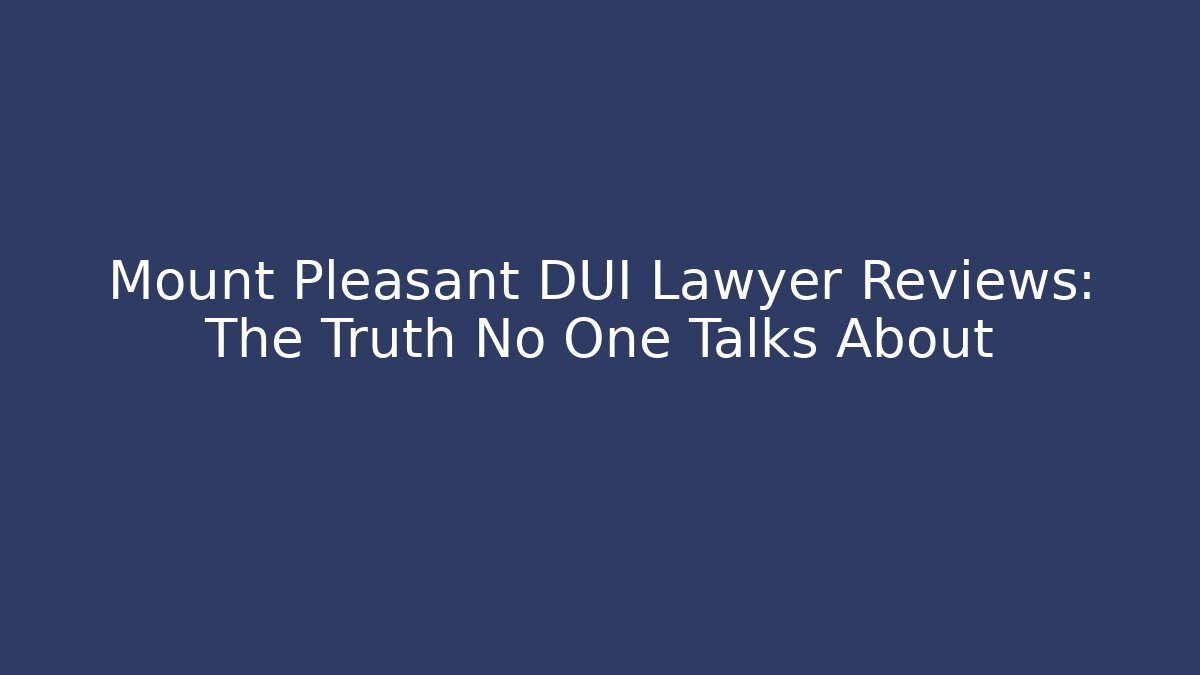 Mount Pleasant DUI Lawyer Reviews: The Truth No One Talks About