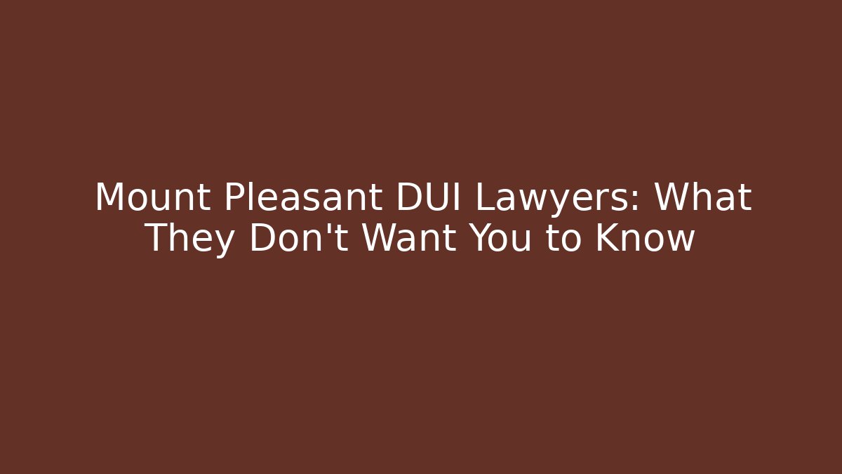 Mount Pleasant DUI Lawyers: What They Don't Want You to Know