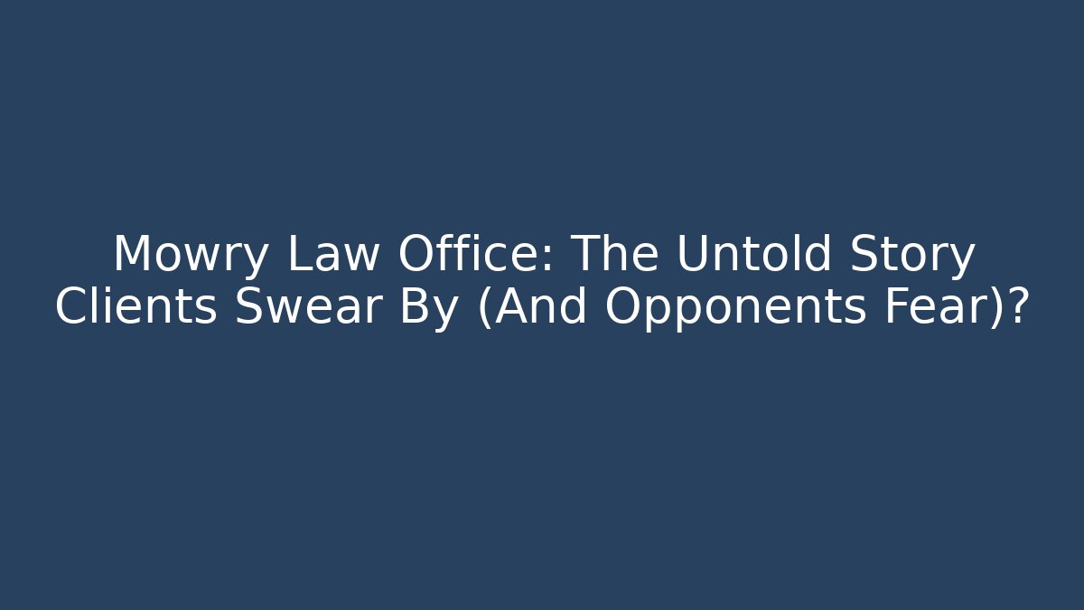 Mowry Law Office: The Untold Story Clients Swear By (And Opponents Fear)?