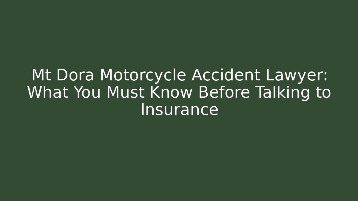Mt Dora Motorcycle Accident Lawyer: What You Must Know Before Talking to Insurance