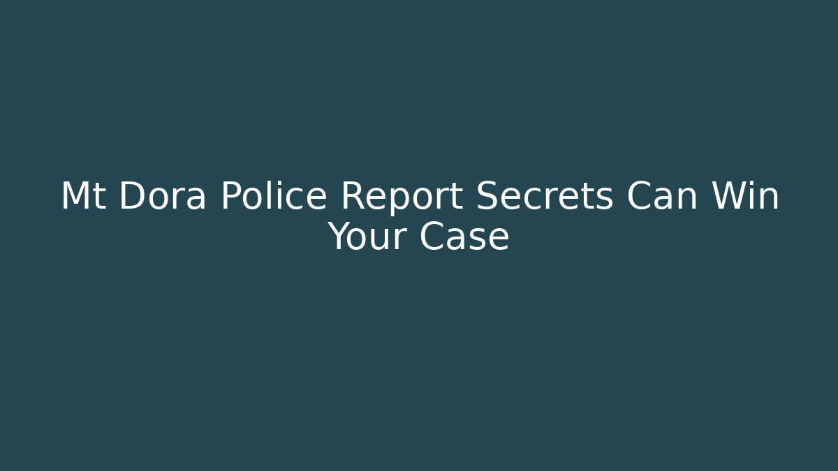 Mt Dora Police Report Secrets Can Win Your Case