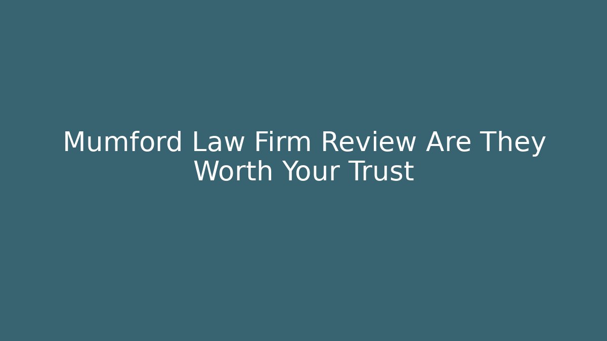 Mumford Law Firm Review Are They Worth Your Trust