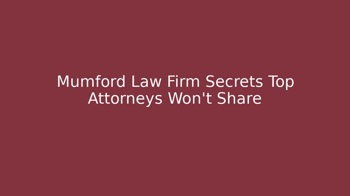 Mumford Law Firm Secrets Top Attorneys Won't Share