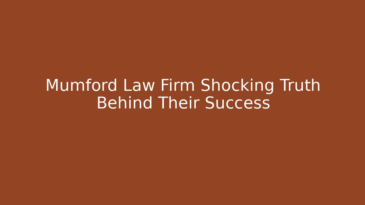 Mumford Law Firm Shocking Truth Behind Their Success