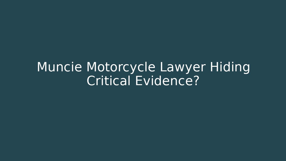 Muncie Motorcycle Lawyer Hiding Critical Evidence? - WealthxGroup