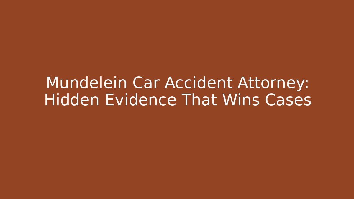 Mundelein Car Accident Attorney: Hidden Evidence That Wins Cases