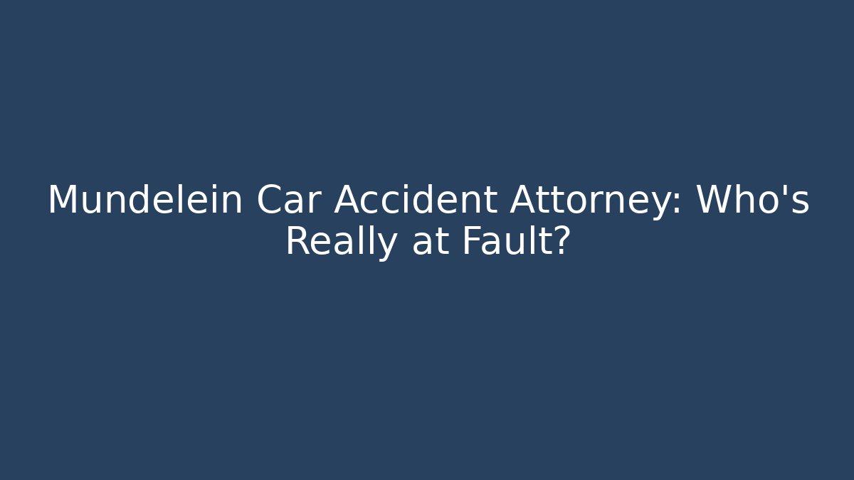 Mundelein Car Accident Attorney: Who’s Really at Fault?