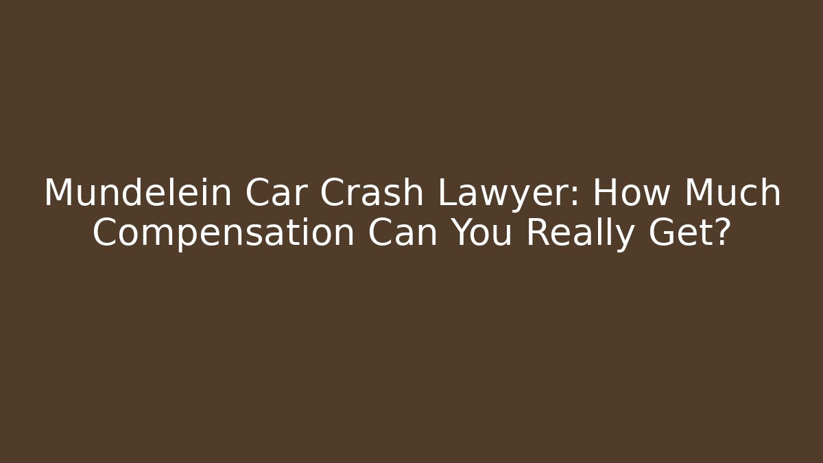 Mundelein Car Crash Lawyer: How Much Compensation Can You Really Get?