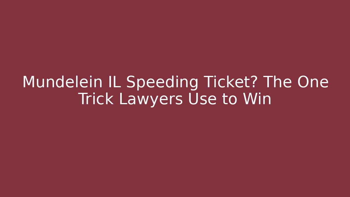 Mundelein IL Speeding Ticket? The One Trick Lawyers Use to Win