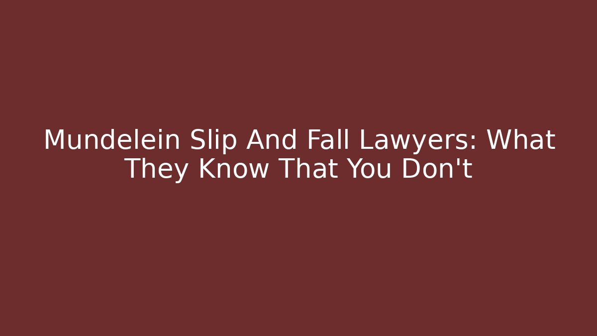 Mundelein Slip And Fall Lawyers: What They Know That You Don't - WealthxGroup