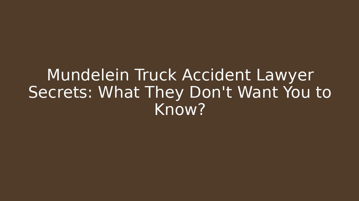 Mundelein Truck Accident Lawyer Secrets: What They Don't Want You to Know?