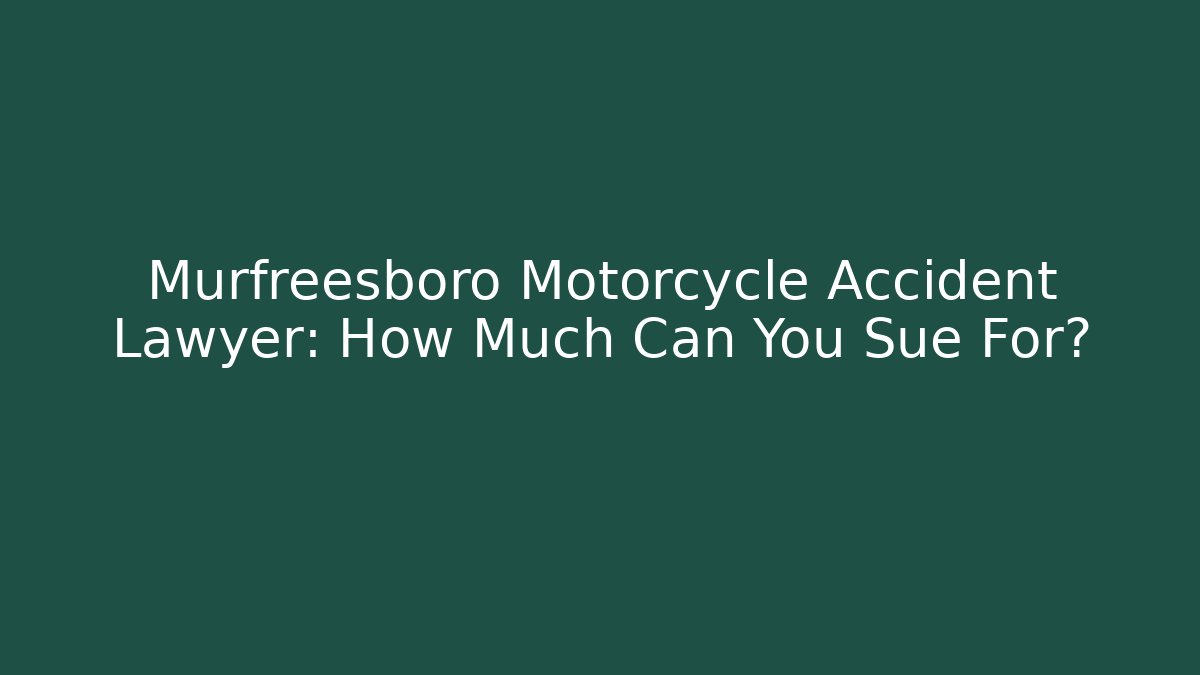 Murfreesboro Motorcycle Accident Lawyer: How Much Can You Sue For?
