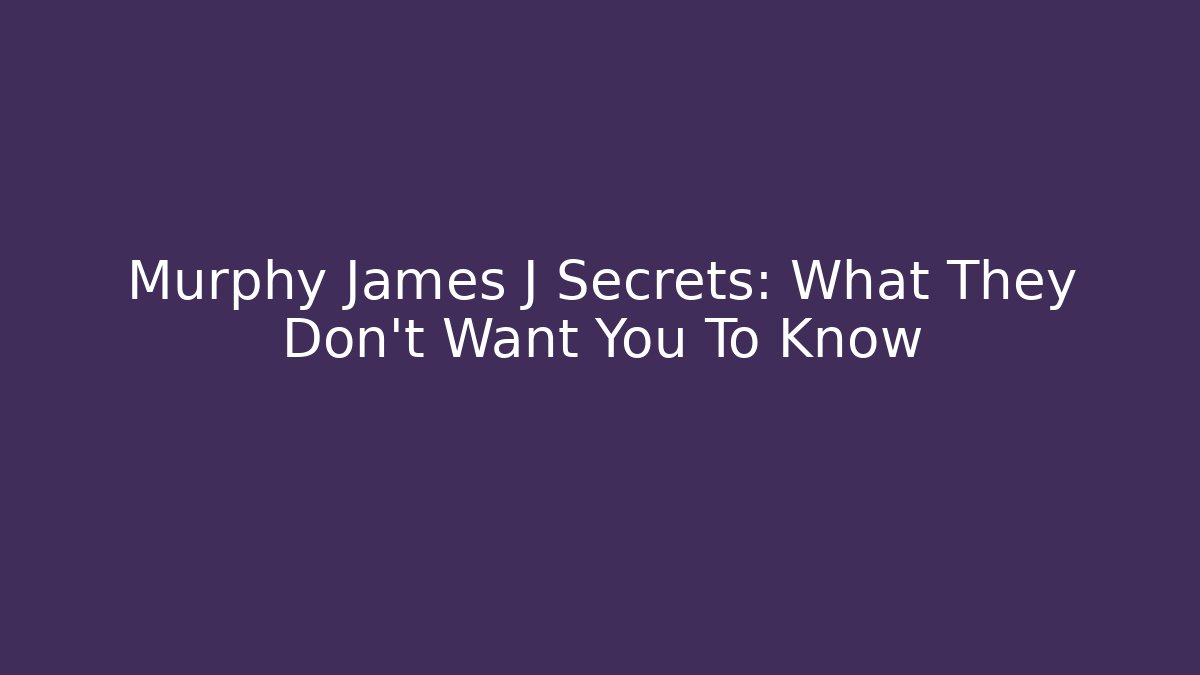 Murphy James J Secrets: What They Don't Want You To Know