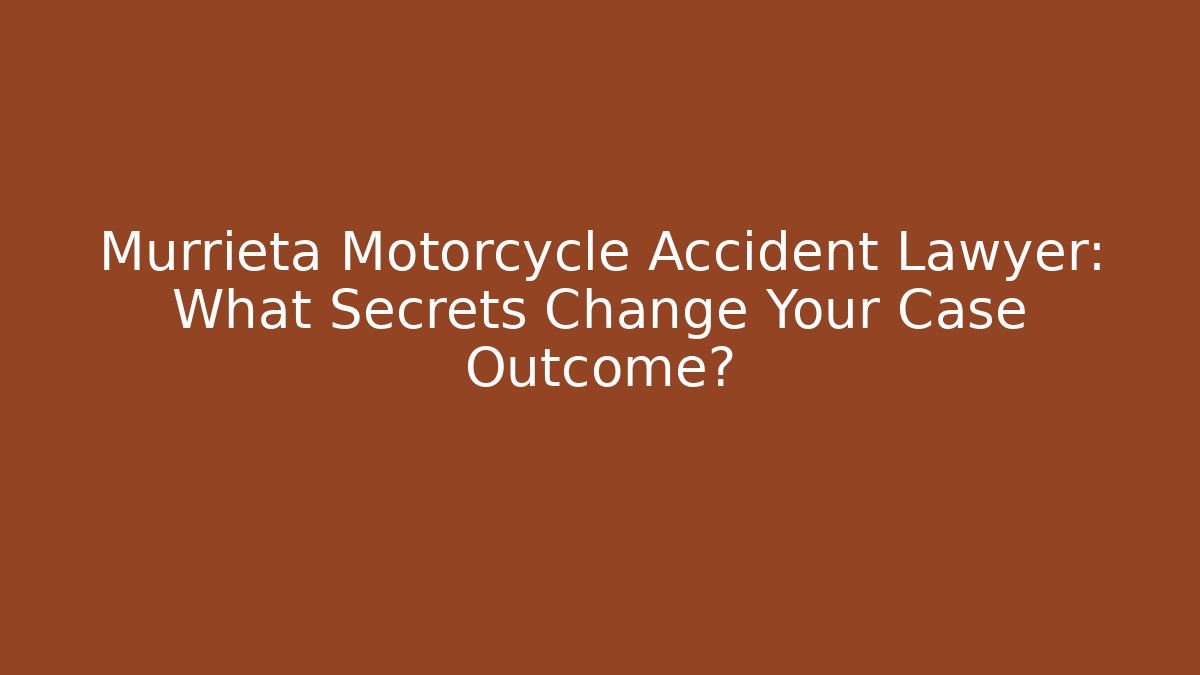 Murrieta Motorcycle Accident Lawyer: What Secrets Change Your Case Outcome?