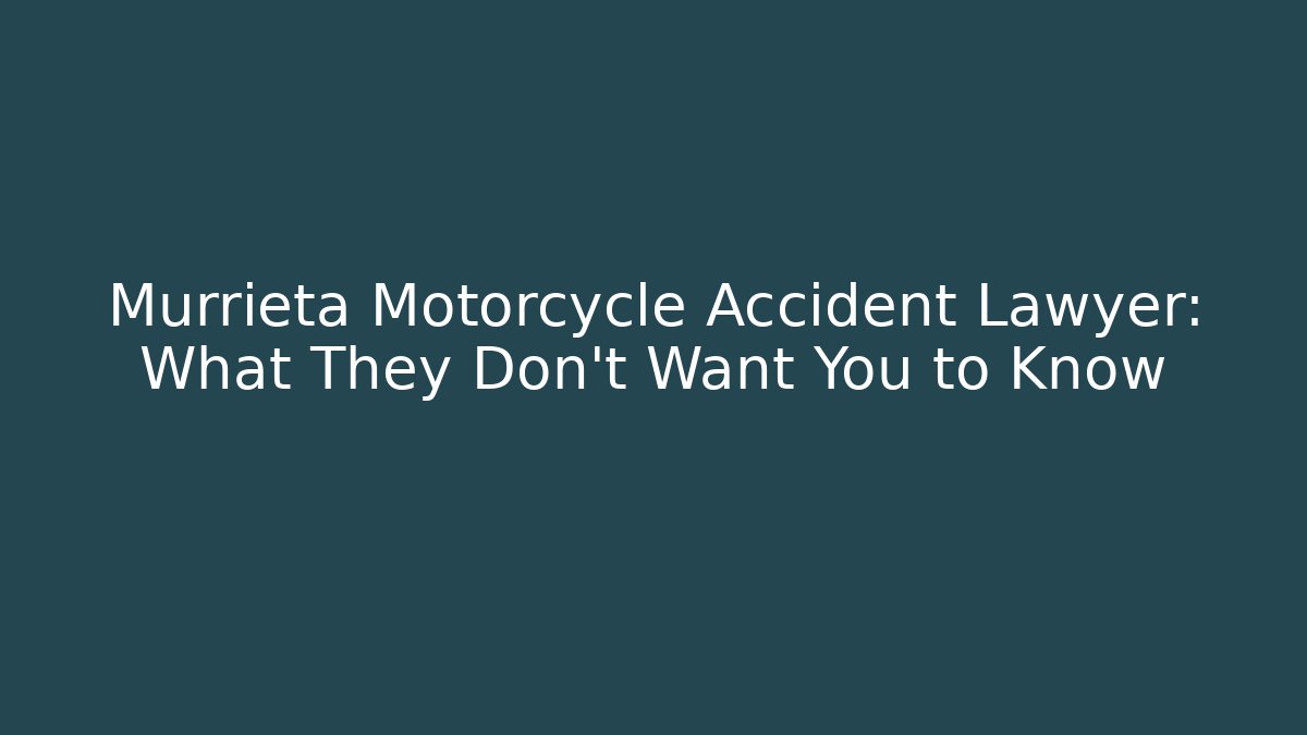 Murrieta Motorcycle Accident Lawyer: What They Don’t Want You to Know