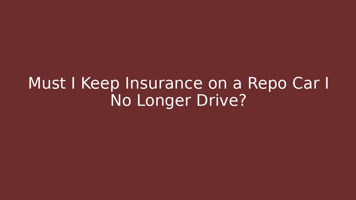 Must I Keep Insurance on a Repo Car I No Longer Drive?