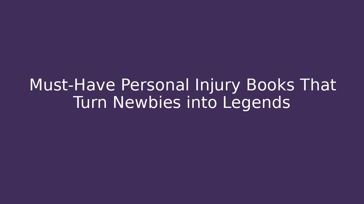 Must-Have Personal Injury Books That Turn Newbies into Legends