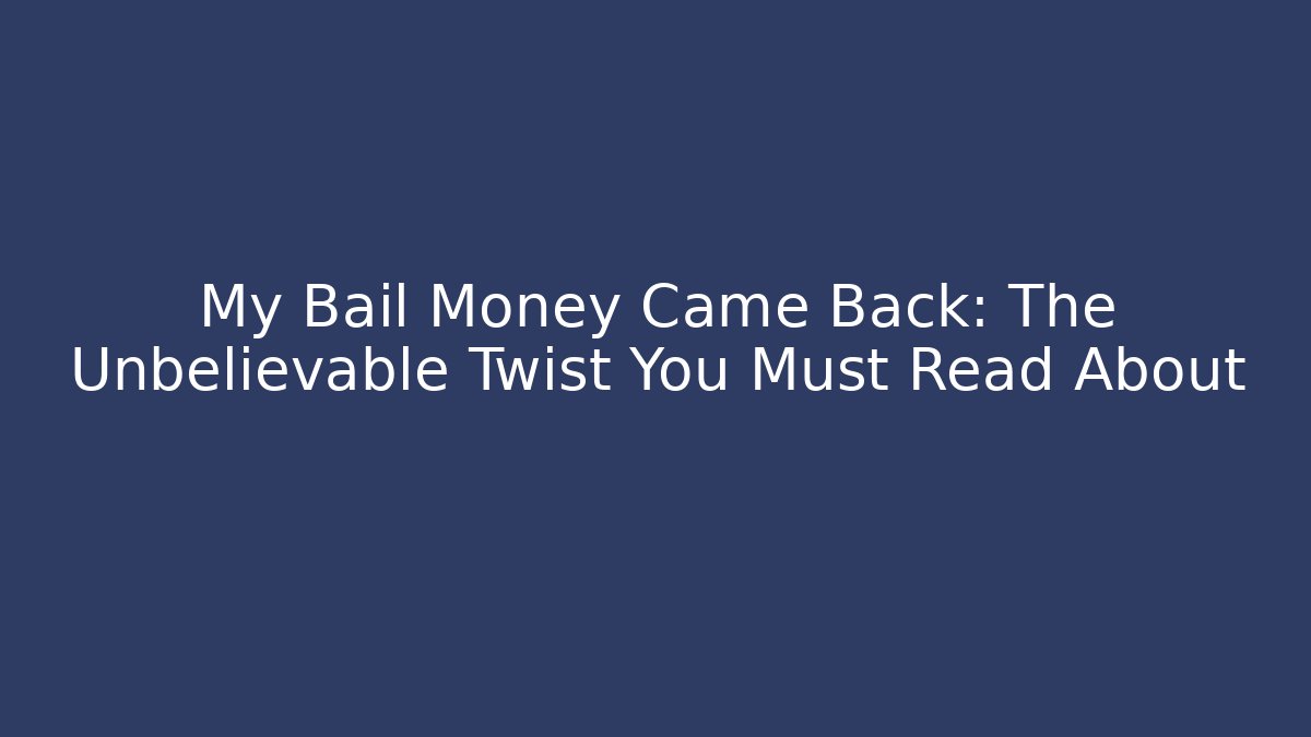 My Bail Money Came Back: The Unbelievable Twist You Must Read About