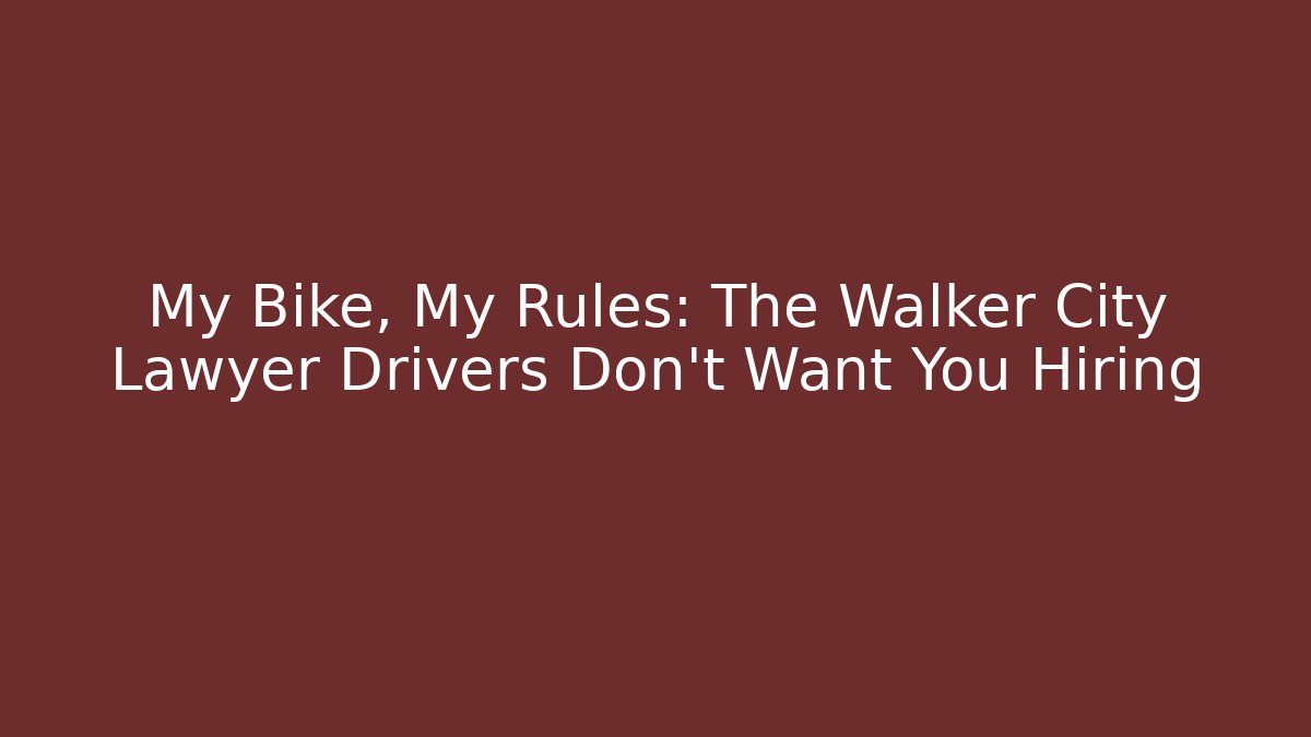My Bike, My Rules: The Walker City Lawyer Drivers Don't Want You Hiring