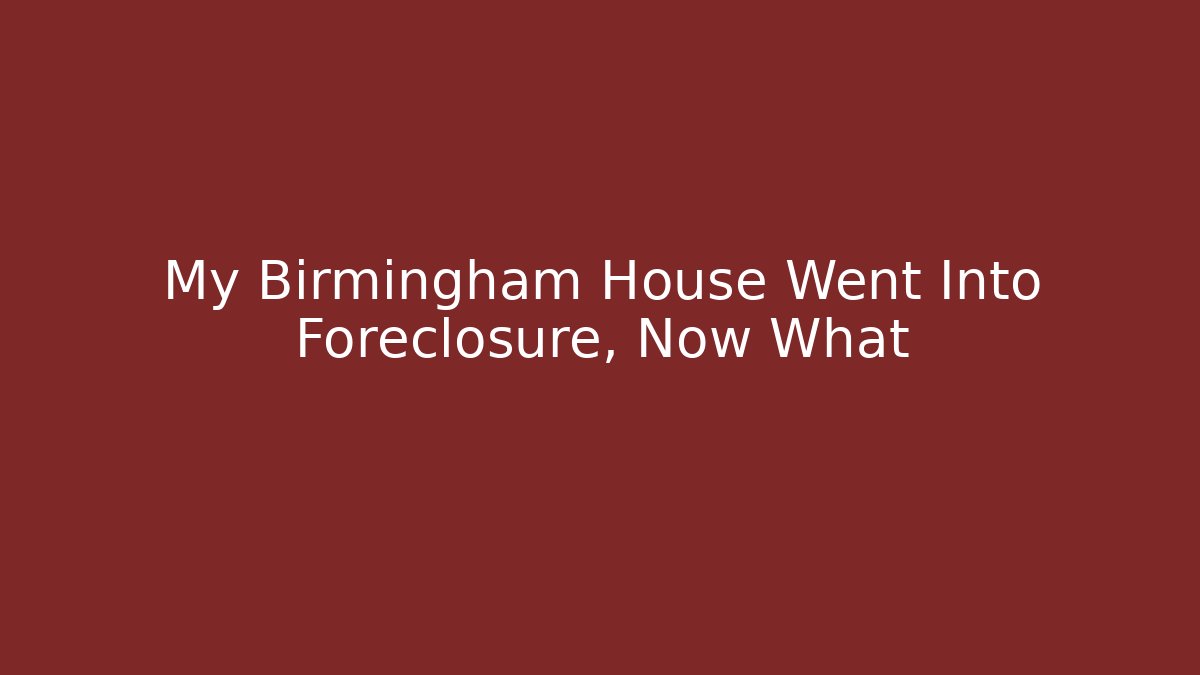 My Birmingham House Went Into Foreclosure, Now What