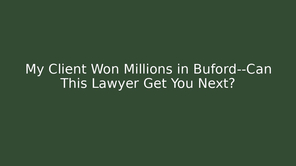 My Client Won Millions in Buford—Can This Lawyer Get You Next?