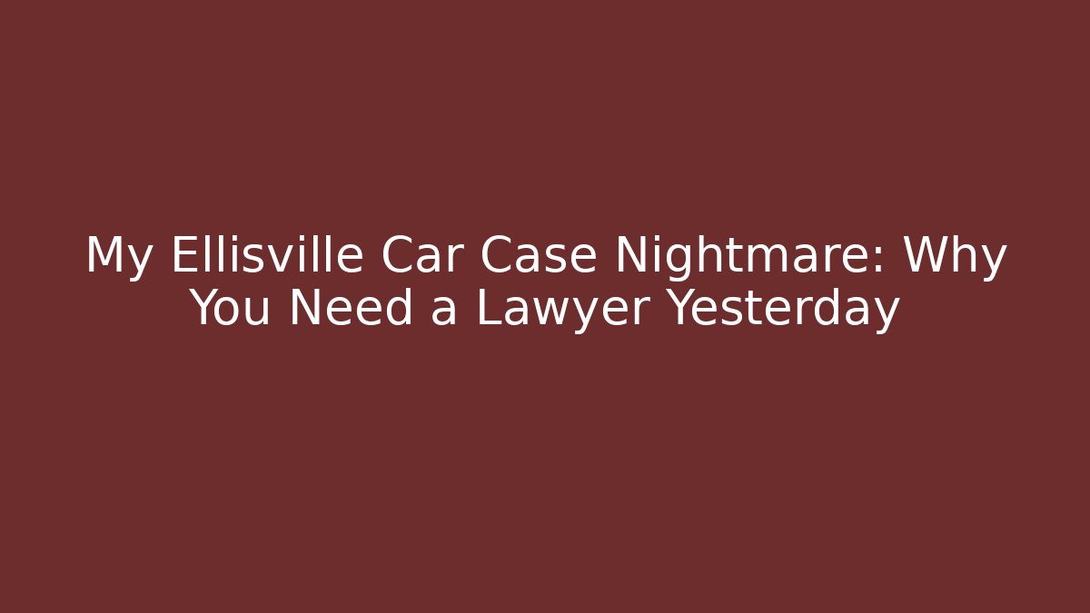 My Ellisville Car Case Nightmare: Why You Need a Lawyer Yesterday