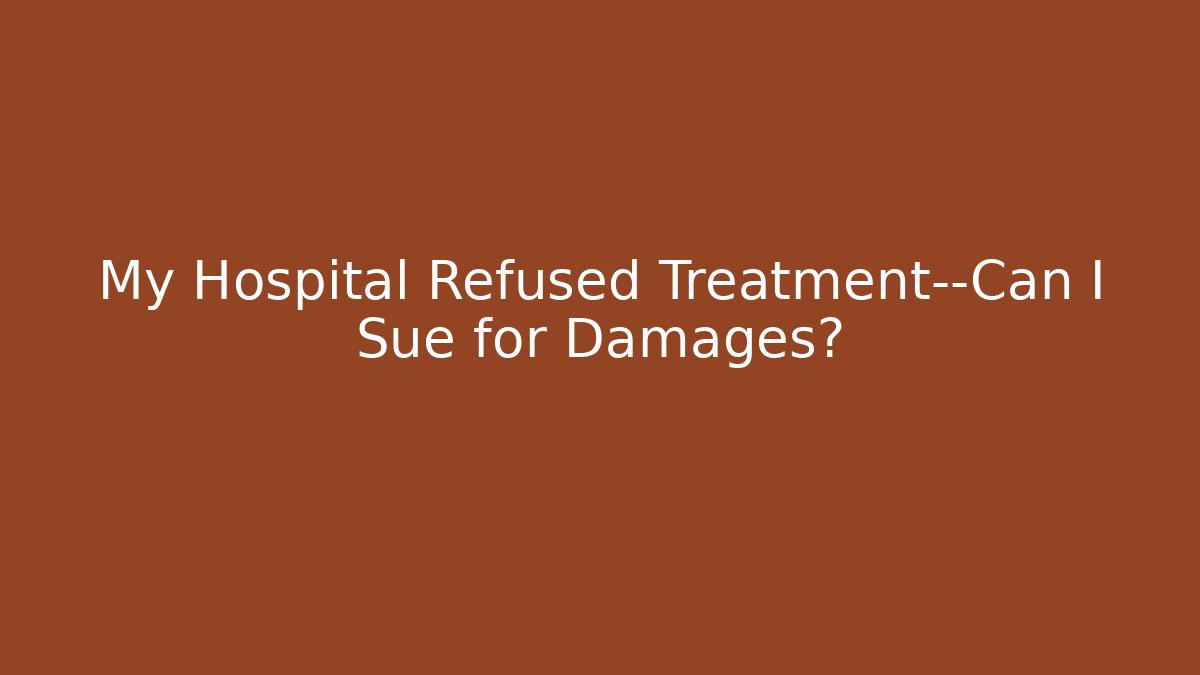 My Hospital Refused Treatment—Can I Sue for Damages?