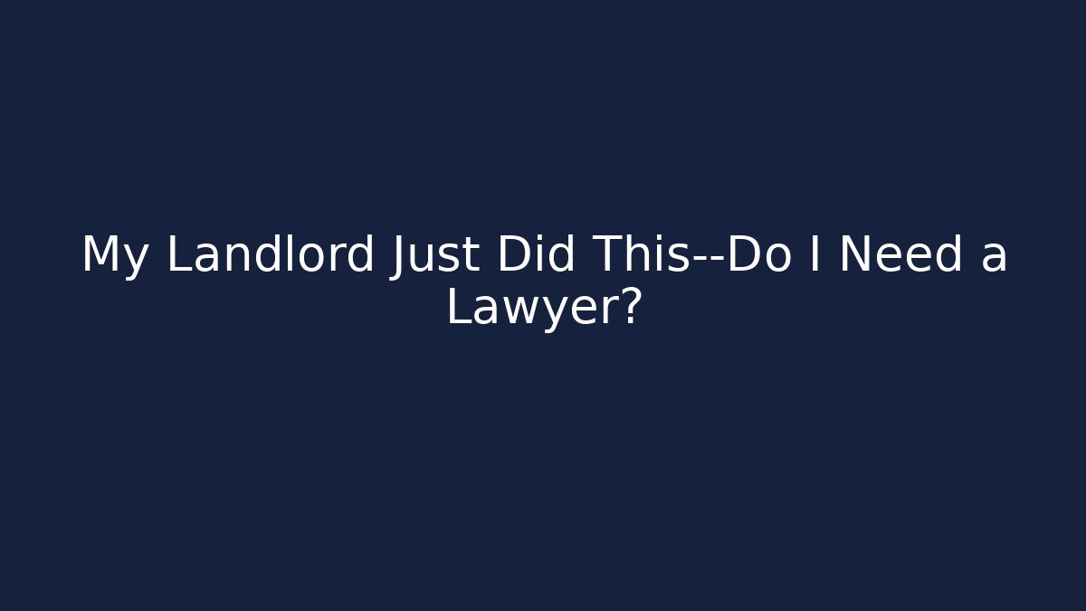 My Landlord Just Did This—Do I Need a Lawyer?